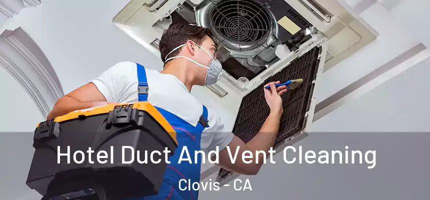 Hotel Duct And Vent Cleaning Clovis - CA