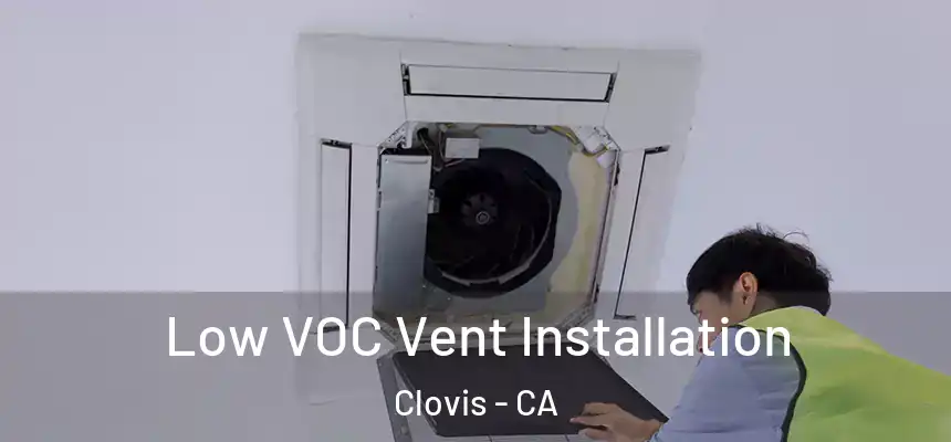  Low VOC Vent Installation Clovis - CA