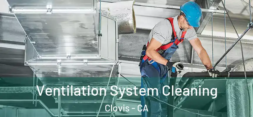  Ventilation System Cleaning Clovis - CA